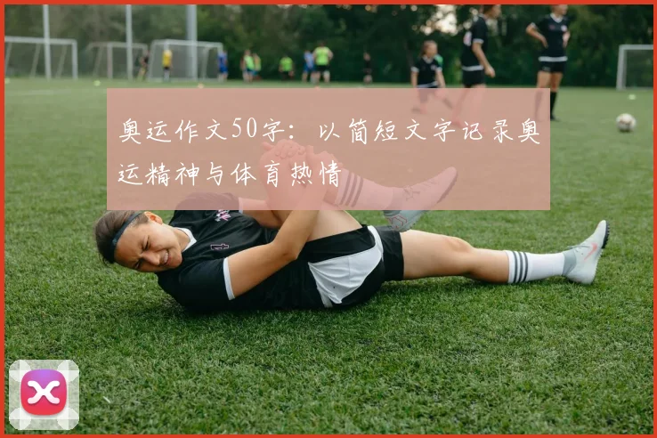 奥运作文50字:以简短文字记录奥运精神与体育热情