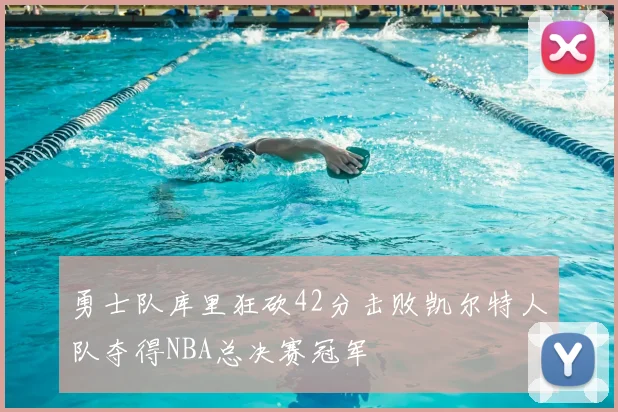 勇士队库里狂砍42分击败凯尔特人队夺得NBA总决赛冠军
