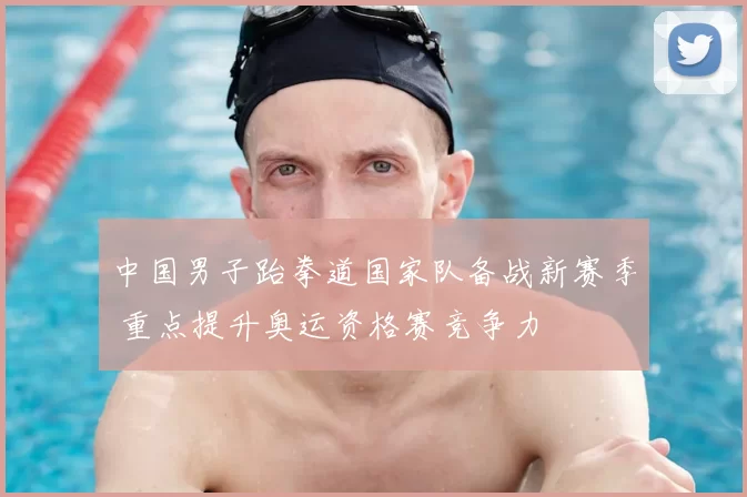 中国男子跆拳道国家队备战新赛季 重点提升奥运资格赛竞争力