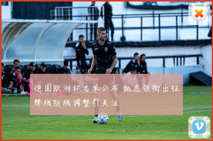 德国欧洲杯名单公布 凯恩领衔出征锋线防线调整引关注