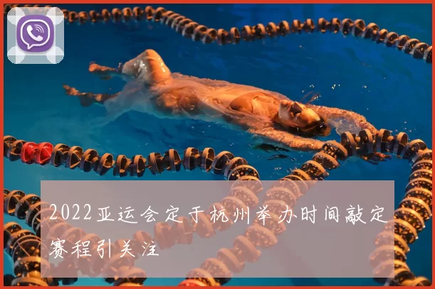 2022亚运会定于杭州举办时间敲定赛程引关注