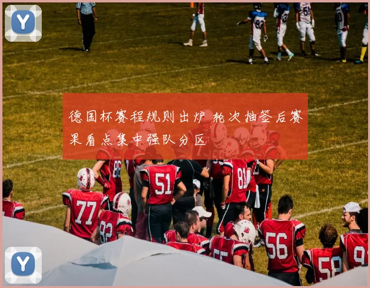 德国杯赛程规则出炉 轮次抽签后赛果看点集中强队分区