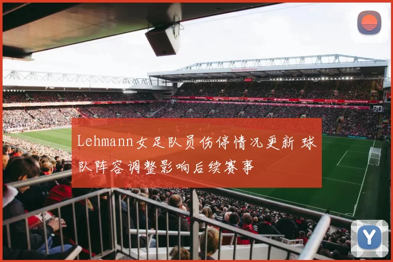 Lehmann女足队员伤停情况更新 球队阵容调整影响后续赛事